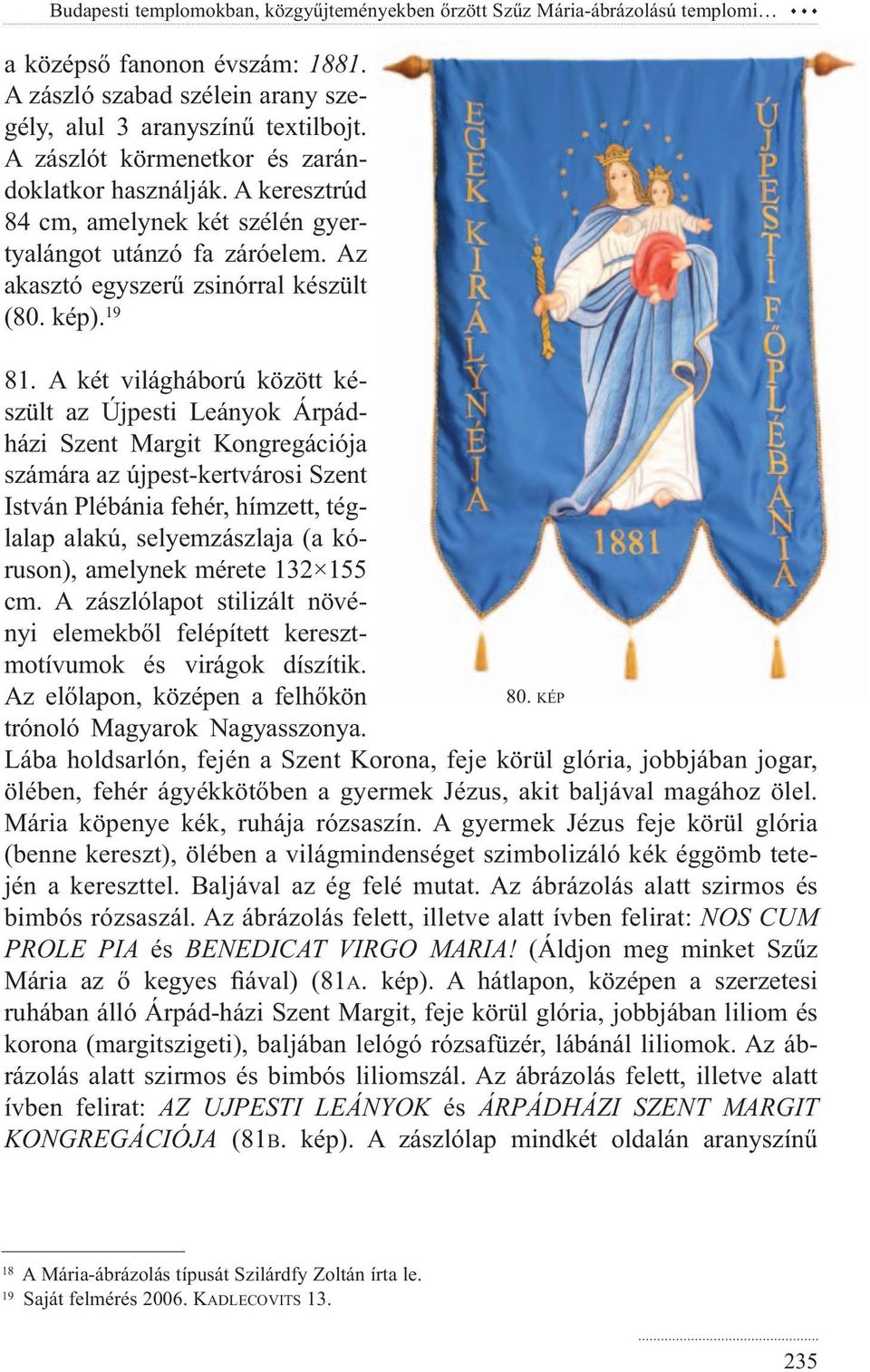 A két világháború között készült az Újpesti Leányok Árpádházi Szent Margit Kongregációja számára az újpest-kertvárosi Szent István Plébánia fehér, hímzett, téglalap alakú, selyemzászlaja (a kó -