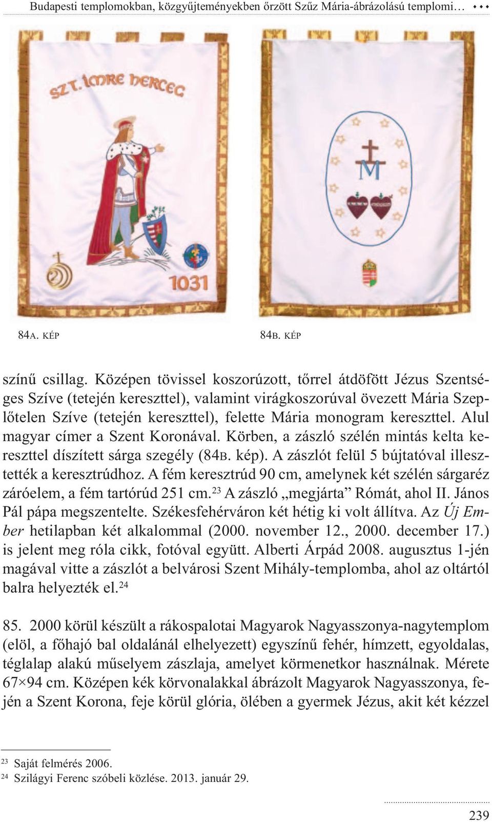 kereszttel. Alul magyar címer a Szent Koronával. Körben, a zászló szélén mintás kelta kereszttel díszí tett sárga szegély (84B. kép). A zászlót felül 5 bújtatóval illesztették a keresztrúdhoz.