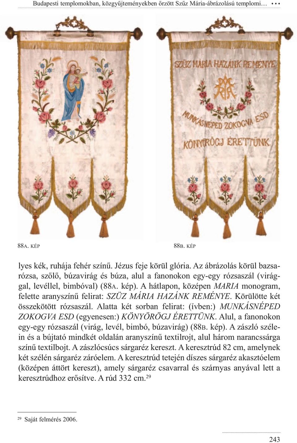 A hátlapon, középen MARIA monogram, felette aranyszínű felirat: SZÜZ MÁRIA HAZÁNK REMÉNYE. Körülötte két össze kötött rózsaszál.