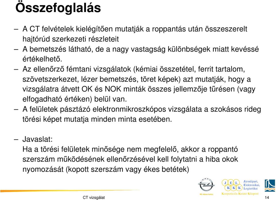 Az ellenőrző fémtani vizsgálatok (kémiai összetétel, ferrit tartalom, szövetszerkezet, lézer bemetszés, töret képek) azt mutatják, hogy a vizsgálatra átvett OK és NOK minták összes