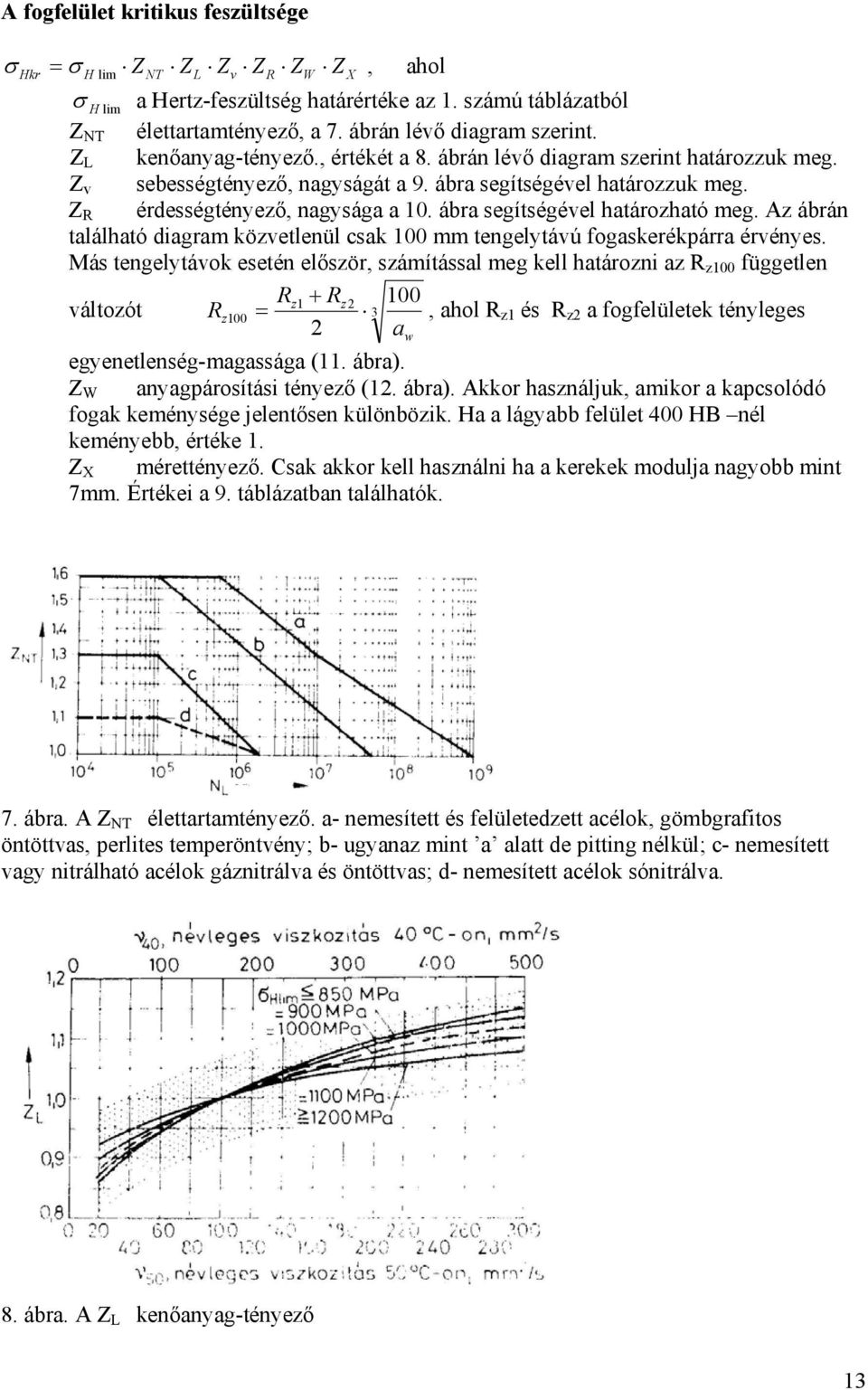 ábra segítségével határozható meg. Az ábrán található diagram közvetlenül csak 00 mm tengelytávú fogaskerékpárra érvényes.