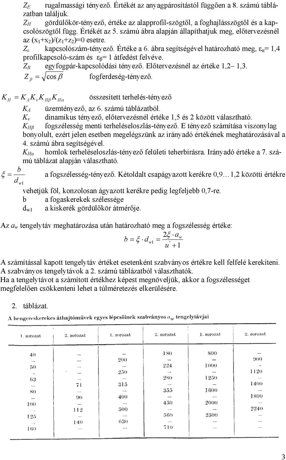 ábra segítségével határozható meg, ε α,4 profilkapcsoló-szám és ε β átfedést felvéve. Z B egyfogpár-kapcsolódási tényező. Előtervezésnél az értéke,,3. Z β cos β fogferdeség-tényező.