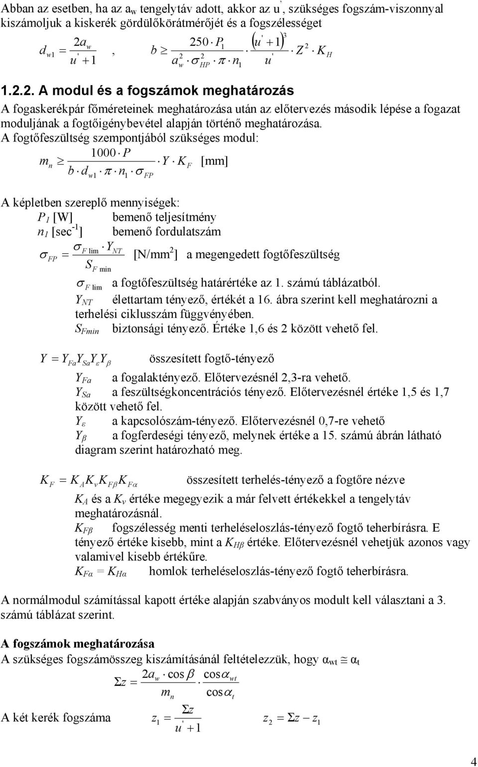 A fogtőfeszültség szempontjából szükséges modul: 000 P mn Y KF [mm] b d n σ w π FP Z K A képletben szereplő mennyiségek: P [W] bemenő teljesítmény n [sec - ] bemenő fordulatszám F lim YNT σ FP σ