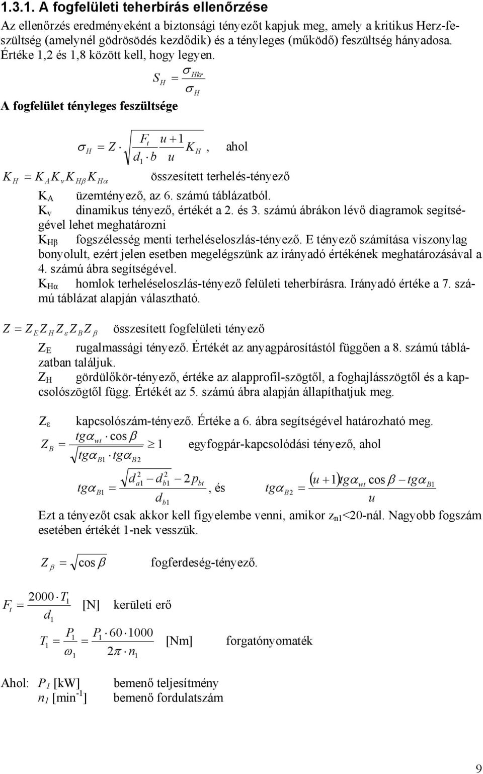 σ Hkr S H σ H A fogfelület tényleges feszültsége H A v F u + t σ H Z KH, ahol d b u K K K K K összesített terhelés-tényező K A K v Hβ Hα üzemtényező, az 6. számú táblázatból.