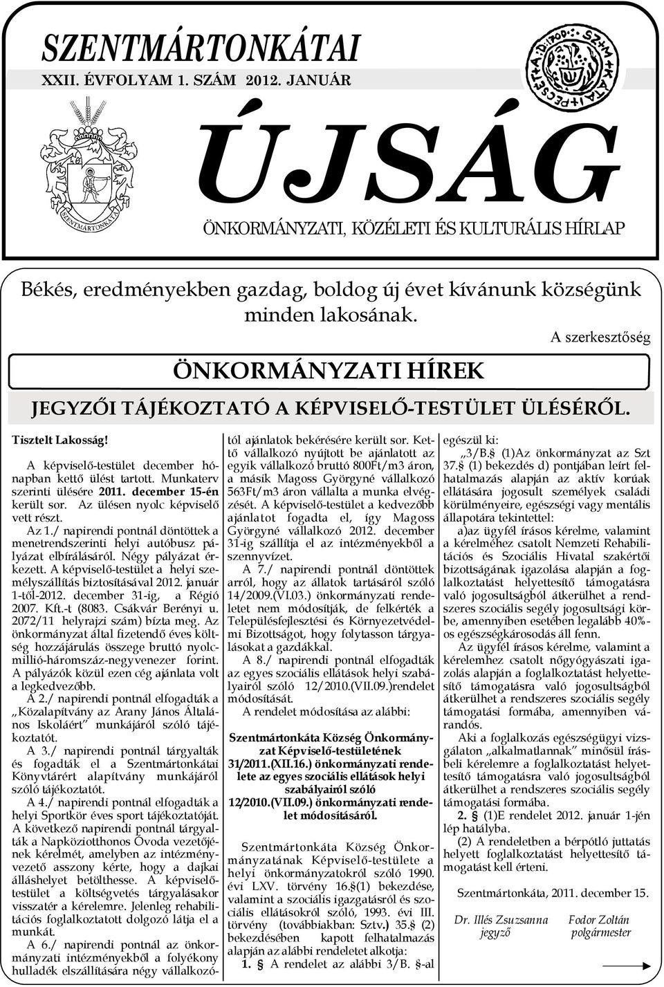 december 15-én került sor. Az ülésen nyolc képviselő vett részt. Az 1./ napirendi pontnál döntöttek a menetrendszerinti helyi autóbusz pályázat elbírálásáról. Négy pályázat érkezett.