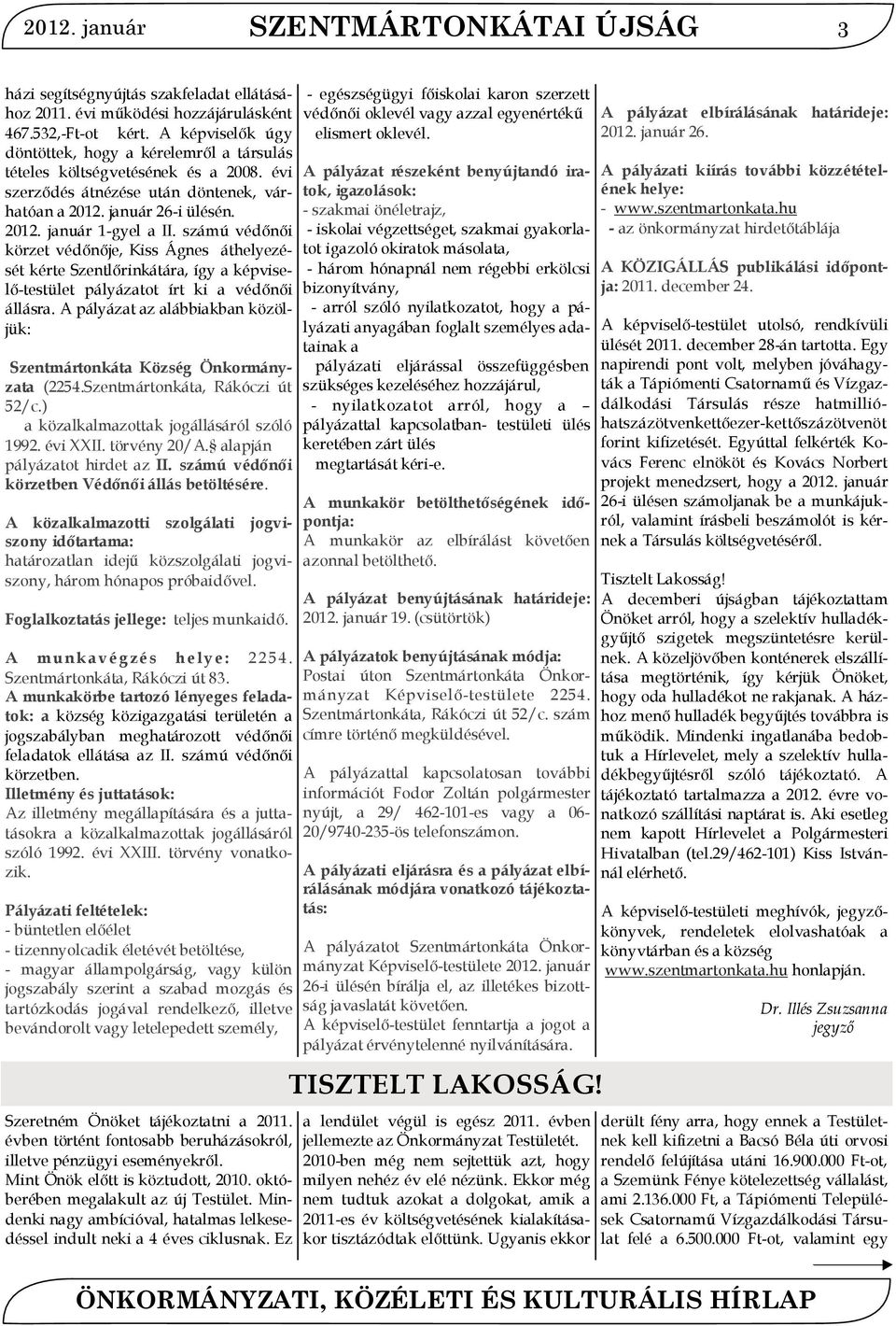 számú védőnői körzet védőnője, Kiss Ágnes áthelyezését kérte Szentlőrinkátára, így a képviselő-testület pályázatot írt ki a védőnői állásra.