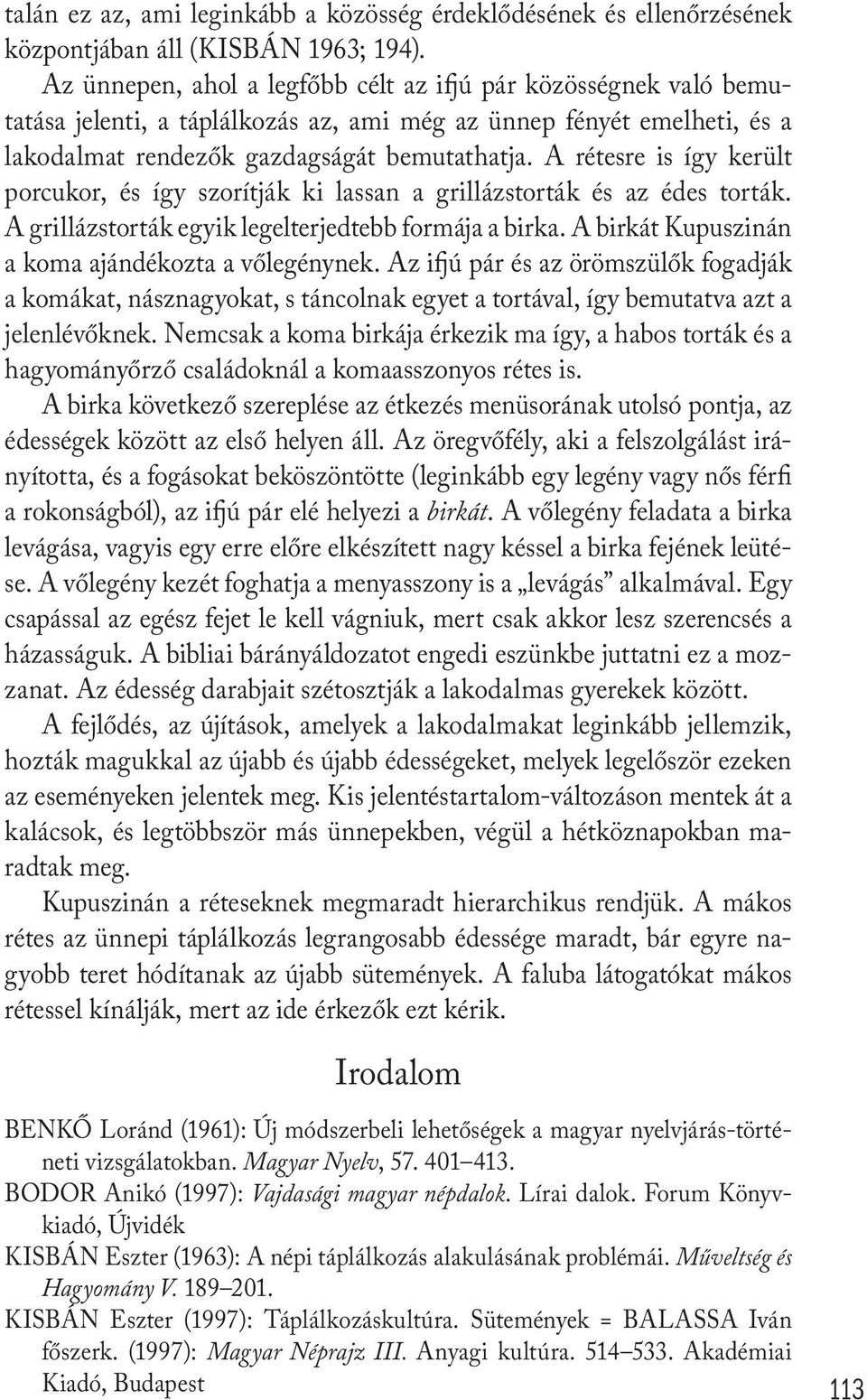 A rétesre is így került porcukor, és így szorítják ki lassan a grillázstorták és az édes torták. A grillázstorták egyik legelterjedtebb formája a birka.