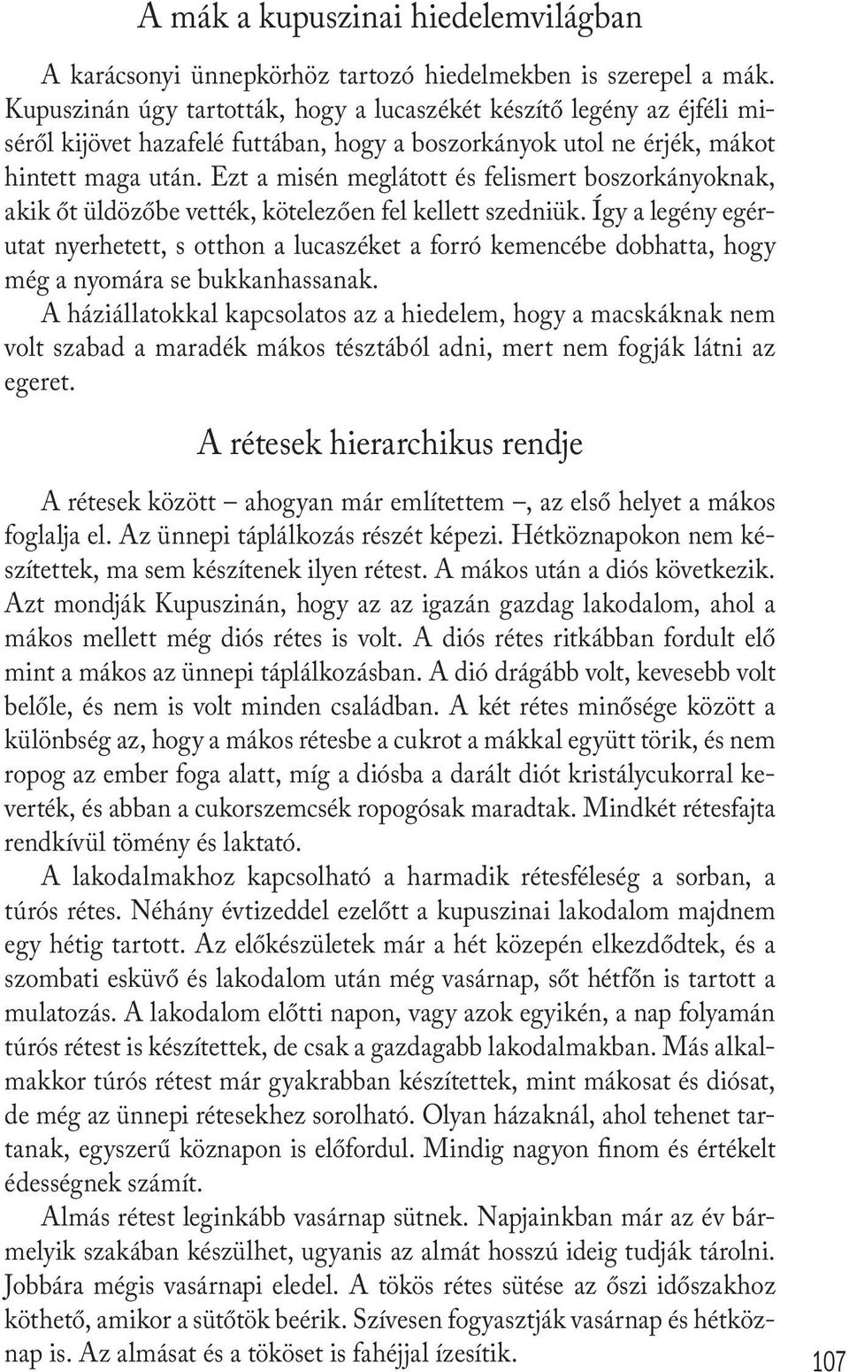 Ezt a misén meglátott és felismert boszorkányoknak, akik őt üldözőbe vették, kötelezően fel kellett szedniük.