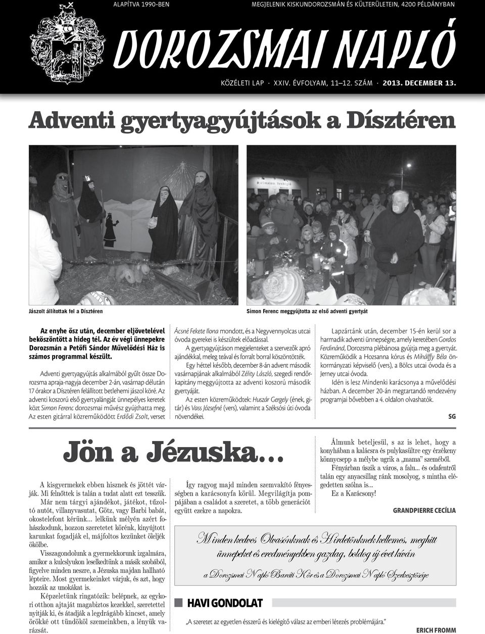 Adventi gyertyagyújtások a Dísztéren Jászolt állítottak fel a Dísztéren Simon Ferenc meggyújtotta az első adventi gyertyát Az enyhe ősz után, december eljövetelével beköszöntött a hideg tél.