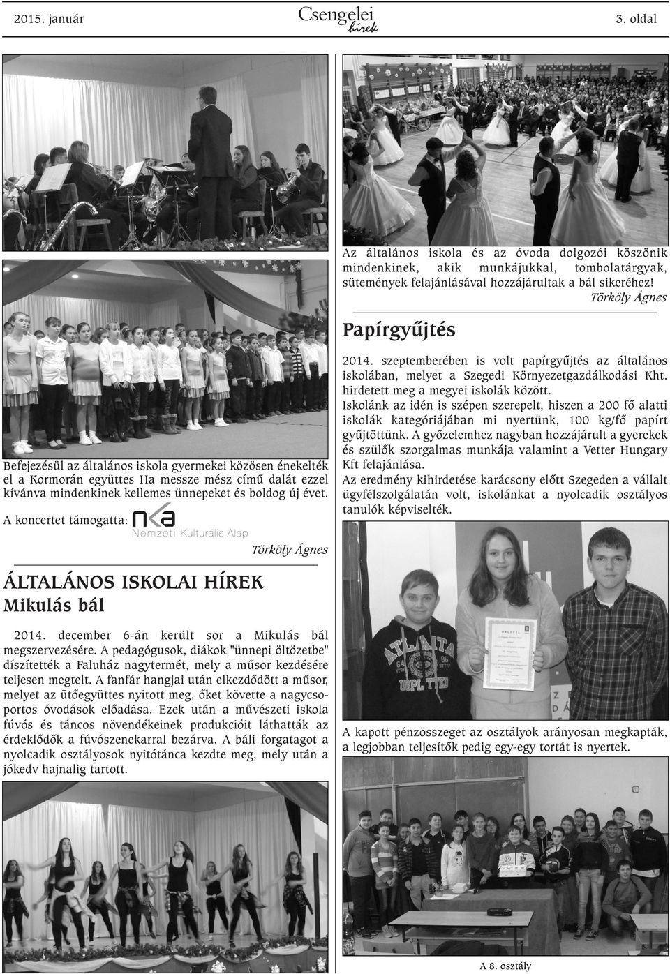 A koncertet támogatta: 2014. szeptemberében is volt papírgyûjtés az általános iskolában, melyet a Szegedi Környezetgazdálkodási Kht. hirdetett meg a megyei iskolák között.