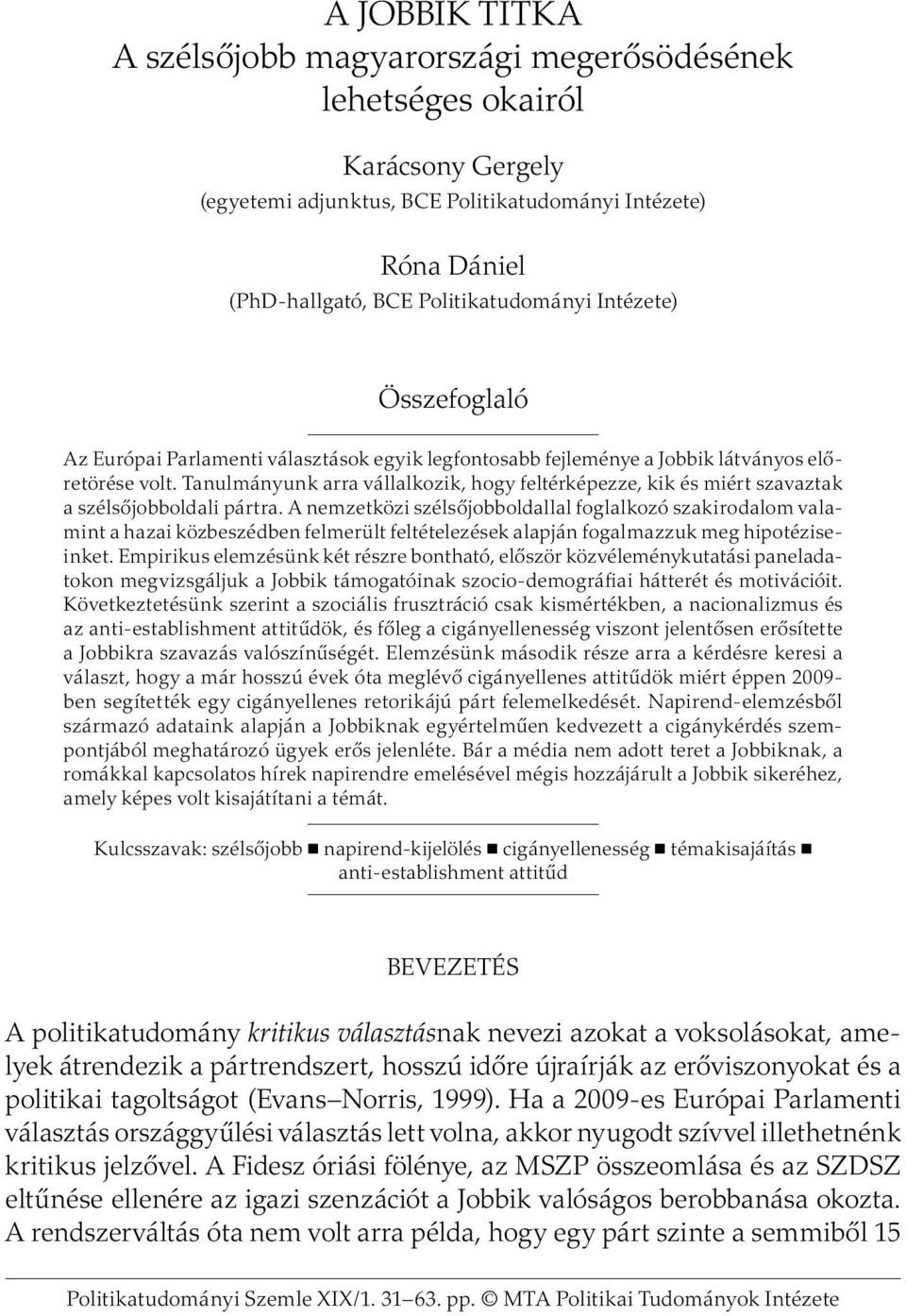 Tanulmányunk arra vállalkozik, hogy feltérképezze, kik és miért szavaztak a szélsőjobboldali pártra.