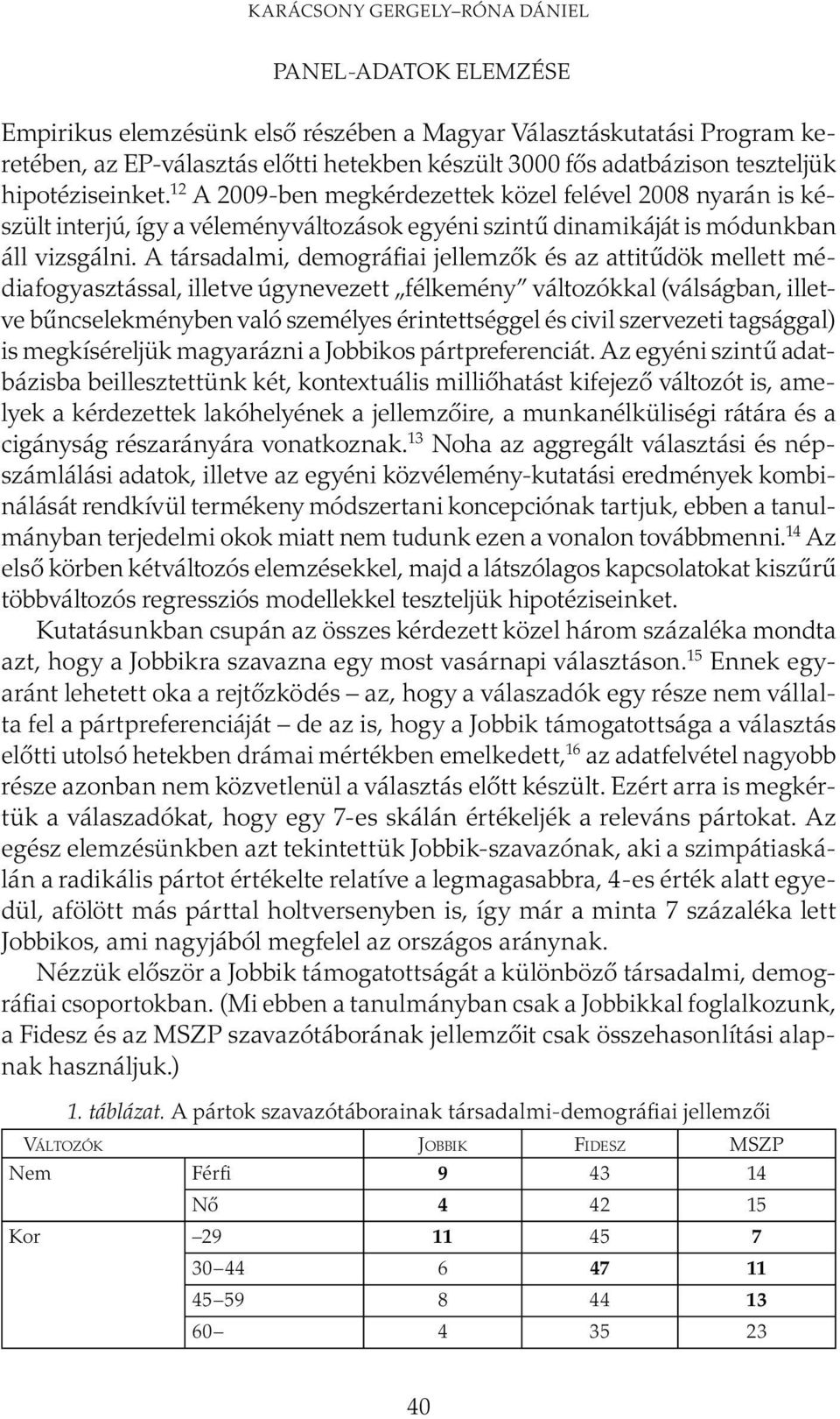 A társadalmi, demográfiai jellemzők és az attitűdök mellett médiafogyasztással, illetve úgynevezett félkemény változókkal (válságban, illetve bűncselekményben való személyes érintettséggel és civil