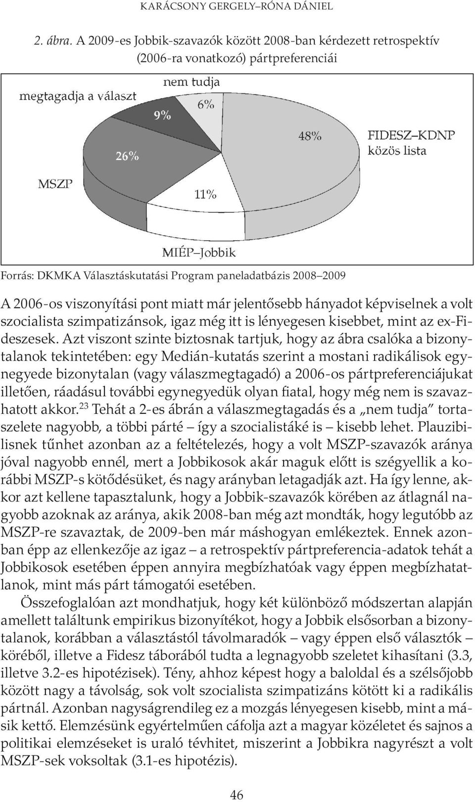 miatt már jelentősebb hányadot képviselnek a volt szocialista szimpatizánsok, igaz még itt is lényegesen kisebbet, mint az ex-fideszesek.