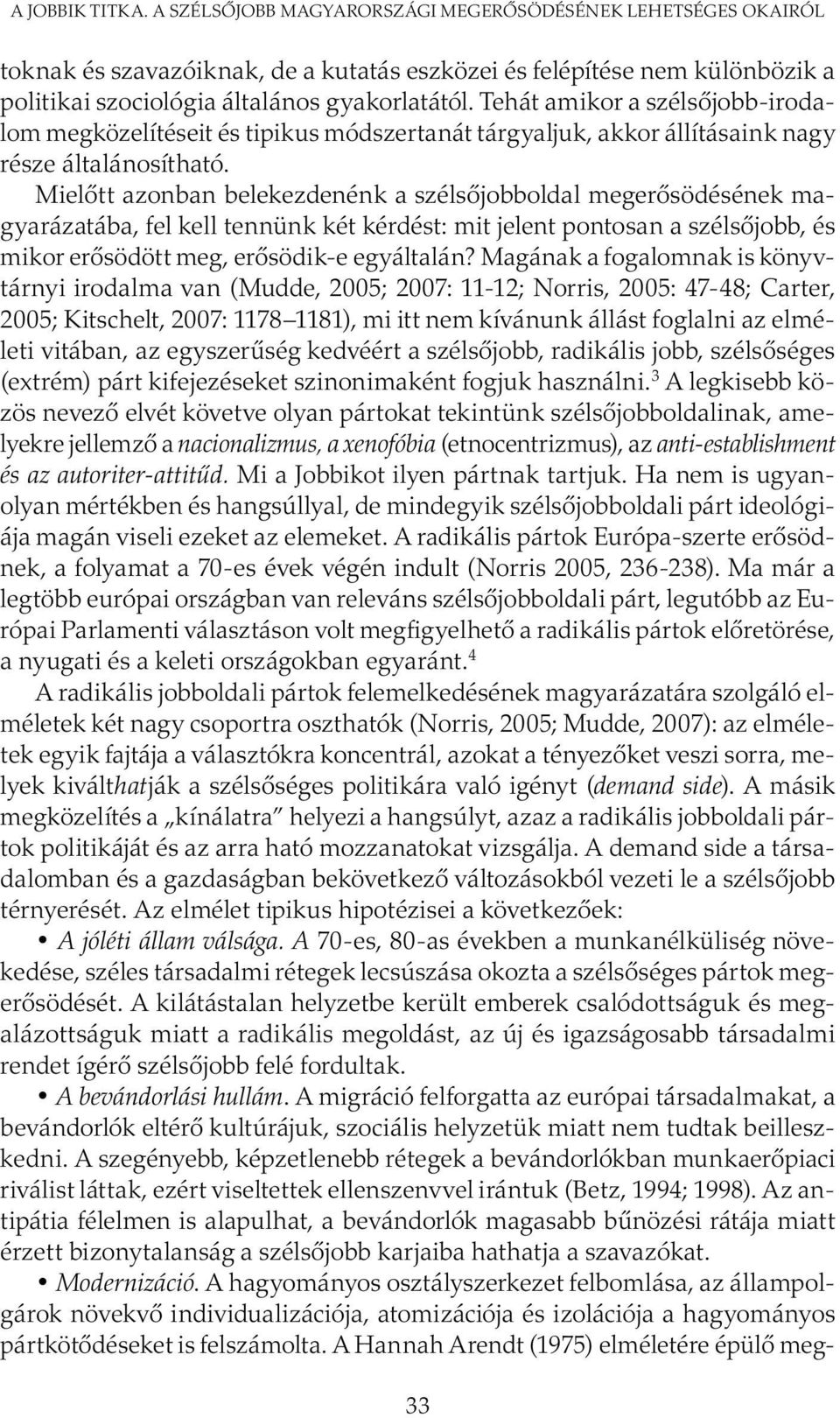 Tehát amikor a szélsőjobb-irodalom megközelítéseit és tipikus módszertanát tárgyaljuk, akkor állításaink nagy része általánosítható.