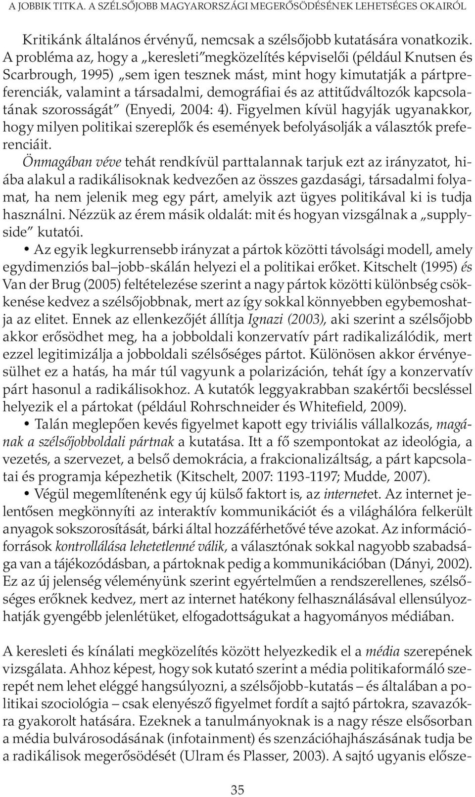 attitűdváltozók kapcsolatának szorosságát (Enyedi, 2004: 4). Figyelmen kívül hagyják ugyanakkor, hogy milyen politikai szereplők és események befolyásolják a választók preferenciáit.