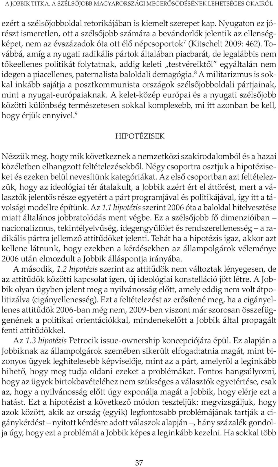 Továbbá, amíg a nyugati radikális pártok általában piacbarát, de legalábbis nem tőkeellenes politikát folytatnak, addig keleti testvéreiktől egyáltalán nem idegen a piacellenes, paternalista