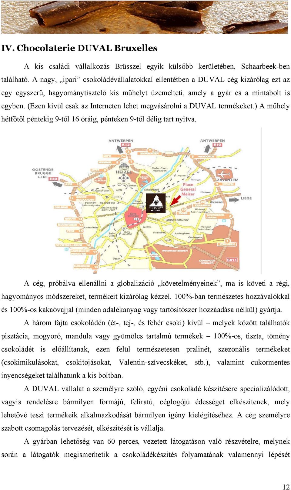 (Ezen kívül csak az Interneten lehet megvásárolni a DUVAL termékeket.) A műhely hétfőtől péntekig 9-től 16 óráig, pénteken 9-től délig tart nyitva.