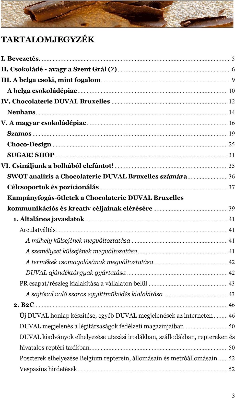 .. 36 Célcsoportok és pozícionálás... 37 Kampányfogás-ötletek a Chocolaterie DUVAL Bruxelles kommunikációs és kreatív céljainak elérésére... 39 1. Általános javaslatok... 41 Arculatváltás.