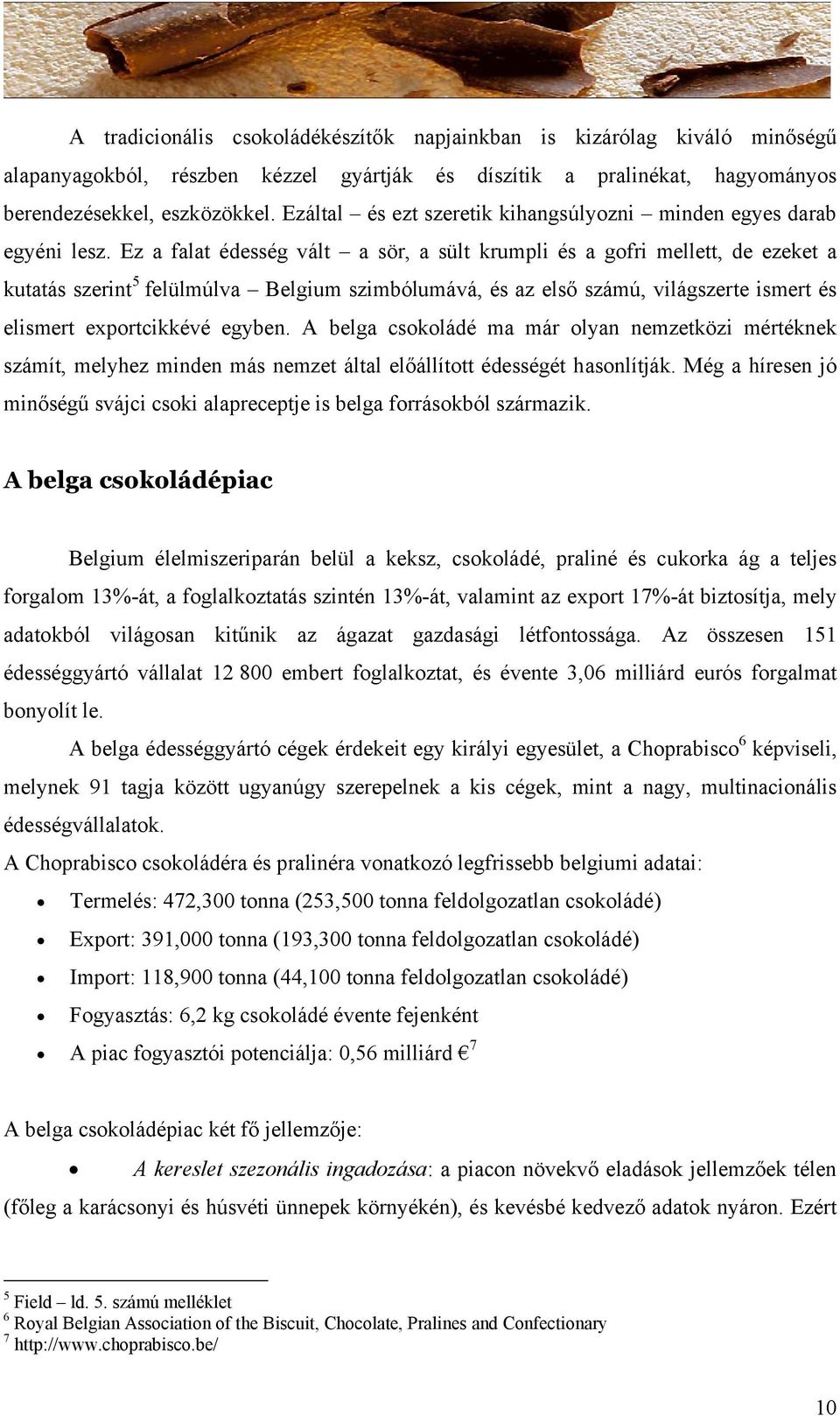 Ez a falat édesség vált a sör, a sült krumpli és a gofri mellett, de ezeket a kutatás szerint 5 felülmúlva Belgium szimbólumává, és az első számú, világszerte ismert és elismert exportcikkévé egyben.