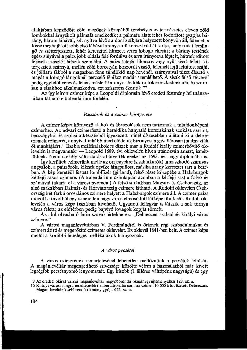 lobogó ékesíti ; a bárány testének egész súlyával a paizs jobb oldala felé fordúlva és arra irányozva lépteit, hátrafordított fejével a zászlót látszik szemlélni.