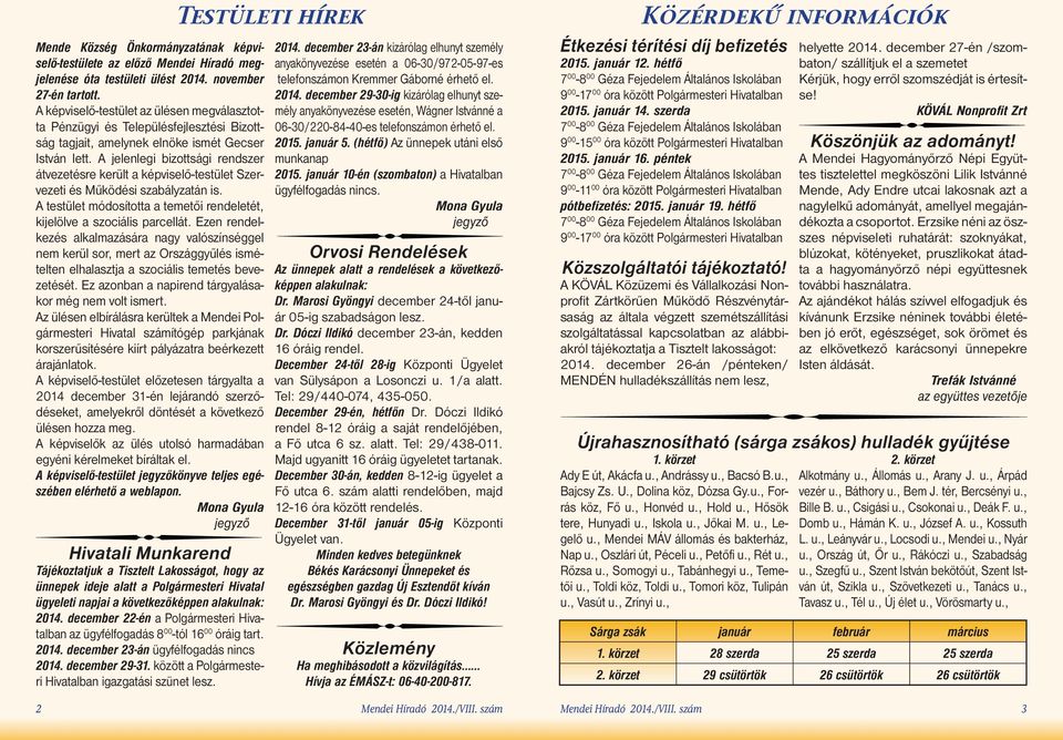 A jelenlegi bizottsági rendszer átvezetésre került a képviselő-testület Szervezeti és Működési szabályzatán is. A testület módosította a temetői rendeletét, kijelölve a szociális parcellát.