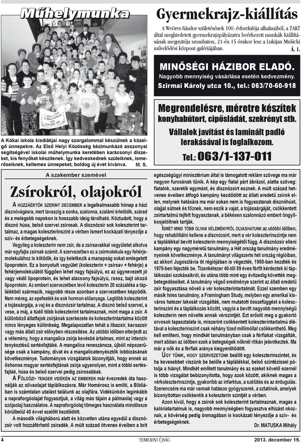 I. Minőségi házibor eladó. Nagyobb mennyiség vásárlása esetén kedvezmény. Szirmai Károly utca 10., tel.: 063/70-60-918 A Kókai iskola kisdiákjai nagy szorgalommal készülnek a közelgő ünnepekre.