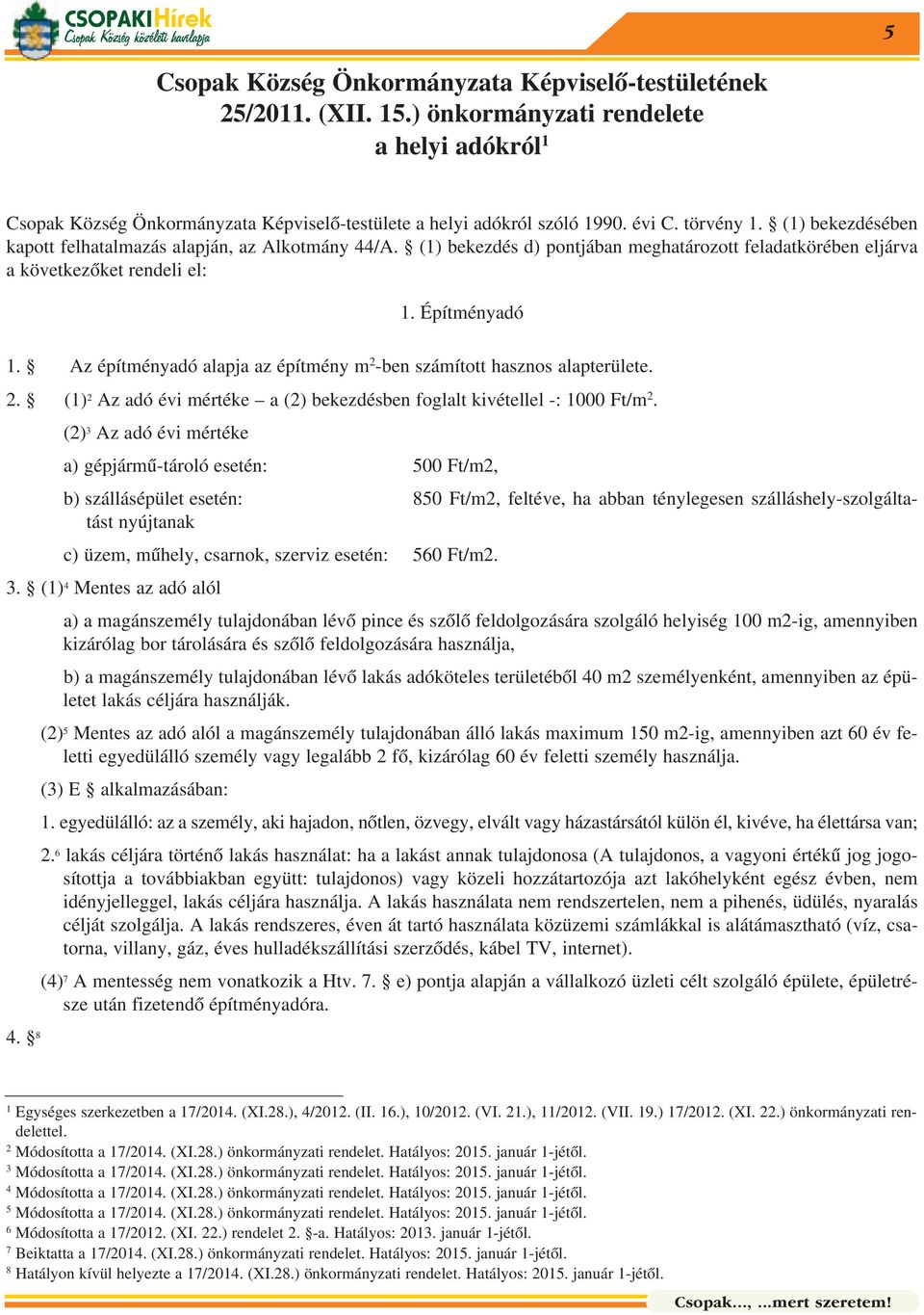 Az építményadó alapja az építmény m 2 -ben számított hasznos alapterülete. 2. (1) 2 Az adó évi mértéke a (2) bekezdésben foglalt kivétellel -: 1000 Ft/m 2.