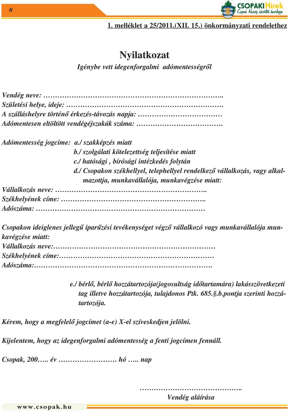 / hatósági, bírósági intézkedés folytán d./ Csopakon székhellyel, telephellyel rendelkezõ vállalkozás, vagy alkalmazottja, munkavállalója, munkavégzése miatt: Vállalkozás neve:.. Székhelyének címe:.