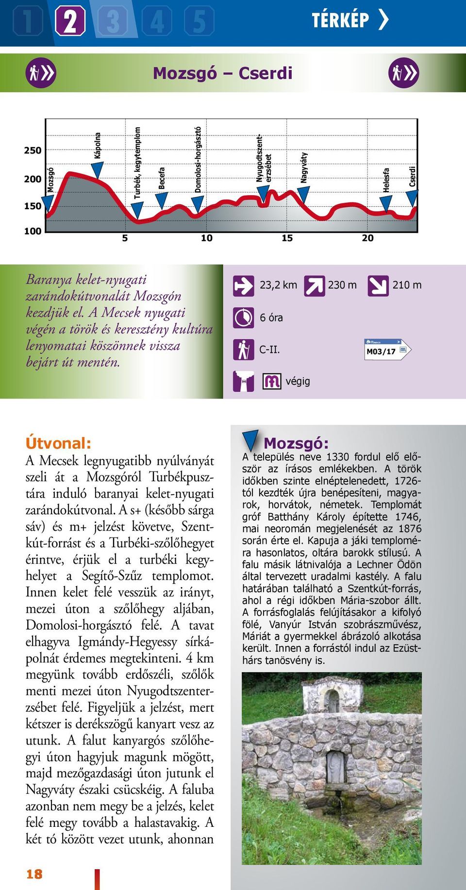 végig M03/17 Útvonal: A Mecsek legnyugatibb nyúlványát szeli át a Mozsgóról Turbékpusztára induló baranyai kelet-nyugati zarándokútvonal.