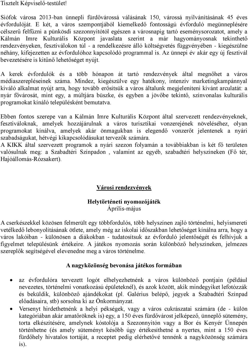 Központ javaslata szerint a már hagyományosnak tekinthető rendezvényeken, fesztiválokon túl - a rendelkezésre álló költségvetés függvényében - kiegészülne néhány, kifejezetten az évfordulóhoz