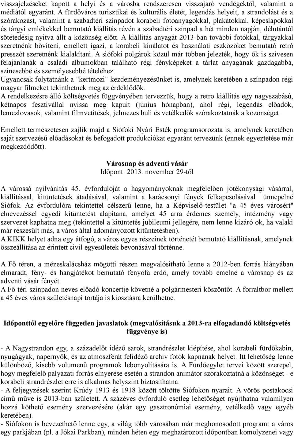 emlékekkel bemutató kiállítás révén a szabadtéri színpad a hét minden napján, délutántól sötétedésig nyitva állt a közönség előtt.