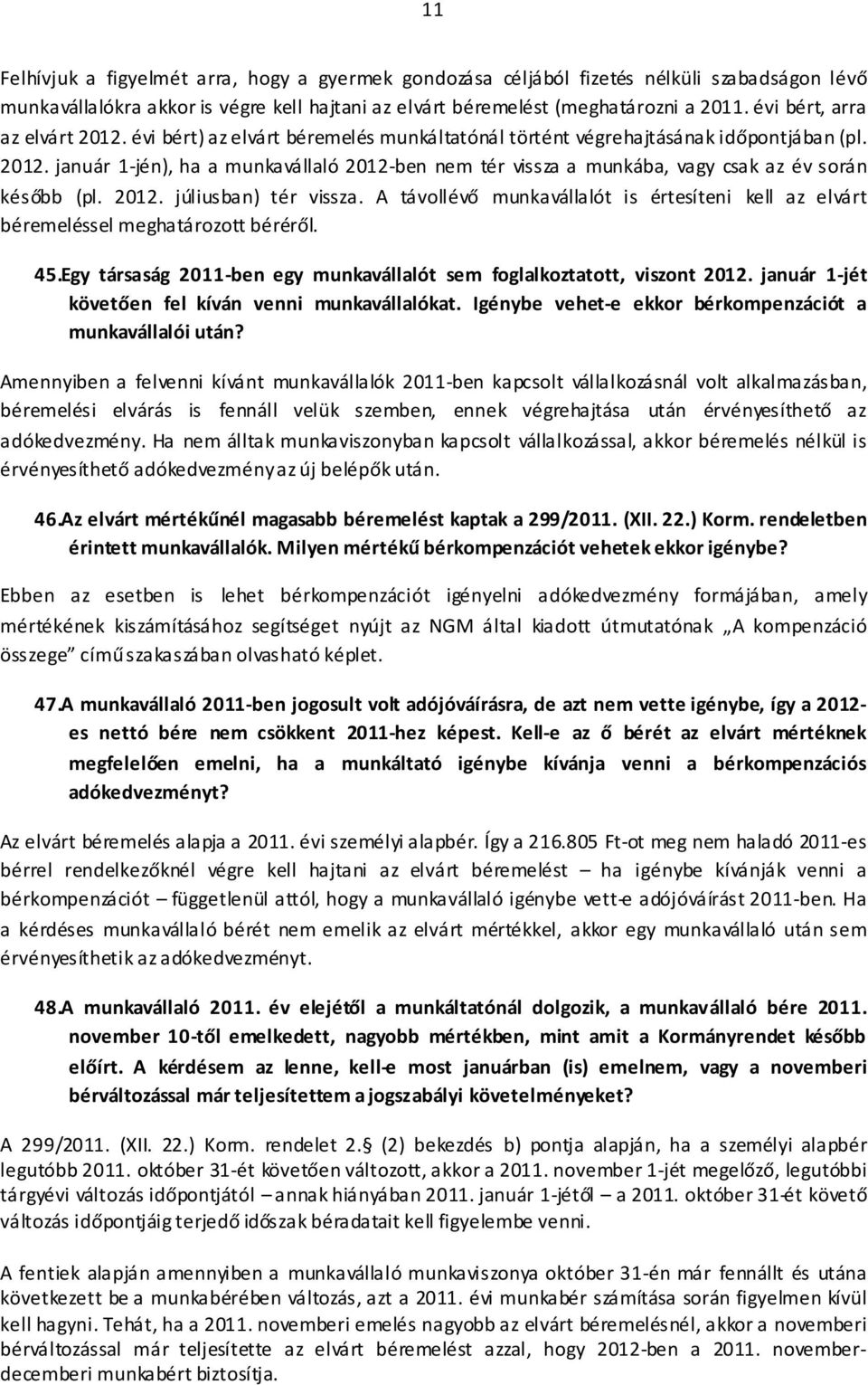 2012. júliusban) tér vissza. A távollévő munkavállalót is értesíteni béremeléssel meghatározott béréről. kell az elvárt 45.Egy társaság 2011-ben egy munkavállalót sem foglalkoztatott, viszont 2012.