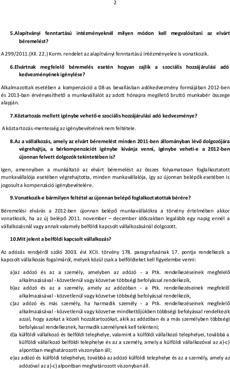 Alkalmazottak esetében a kompenzáció a 08-as bevallásban adókedvezmény formájában 2012-ben és 2013-ban érvényesíthető a munkavállalót az adott hónapra megillető bruttó munkabér összege alapján. 7.