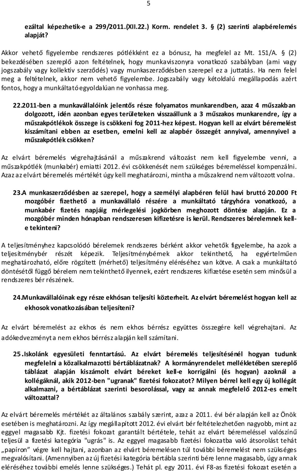 Ha nem felel meg a feltételnek, akkor nem vehető figyelembe. Jogszabály vagy kétoldalú megállapodás azért fontos, hogy a munkáltató egyoldalúan ne vonhassa meg. 22.