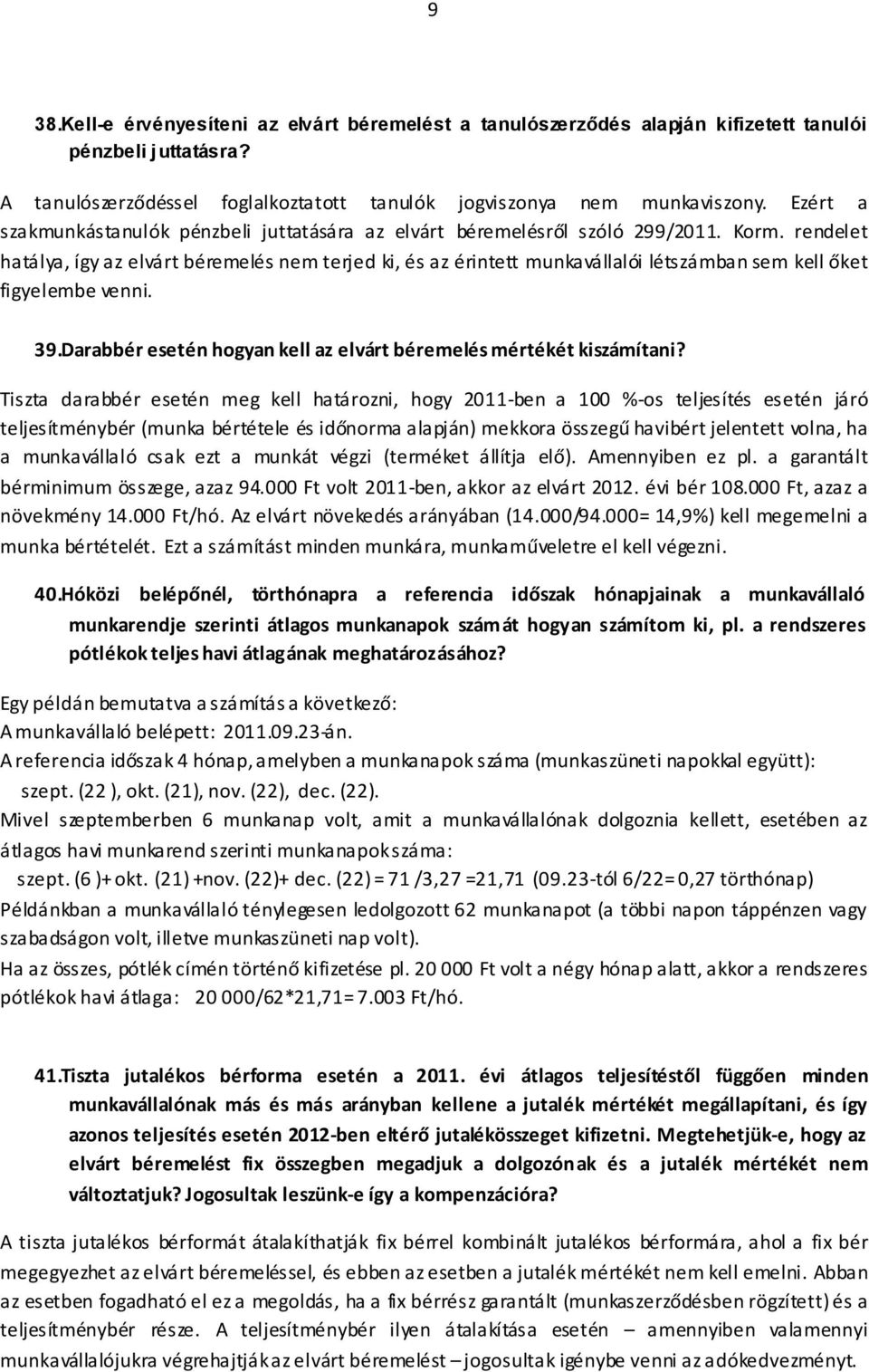 rendelet hatálya, így az elvárt béremelés nem terjed ki, és az érintett munkavállalói létszámban sem kell őket figyelembe venni. 39.