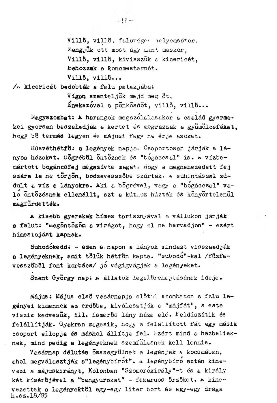 .. Nagyszombat : A harangok megszólalásakor a család gyermekei gyorsan beszaladják a kertet és megrázzák a gyümölcsfákat, hogy bő termés legyen és májusi fagy ne érje azokat.