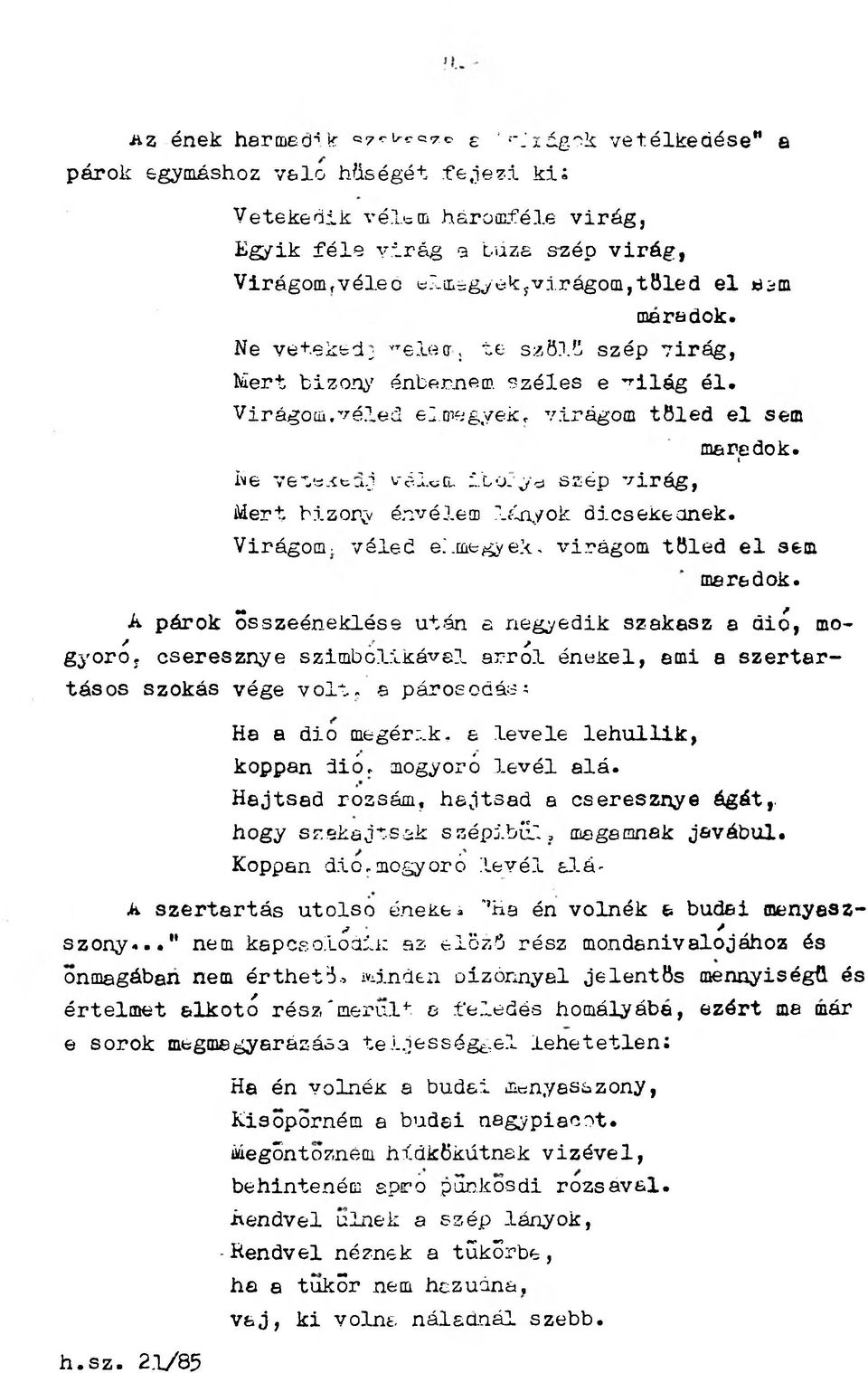 N e v etekedj v elem ib o ly a szé p v irá g, Mert bizony énvélem lányok dicsekednek. Virágom- véled el megyek, virágom tőled el sem maradok.