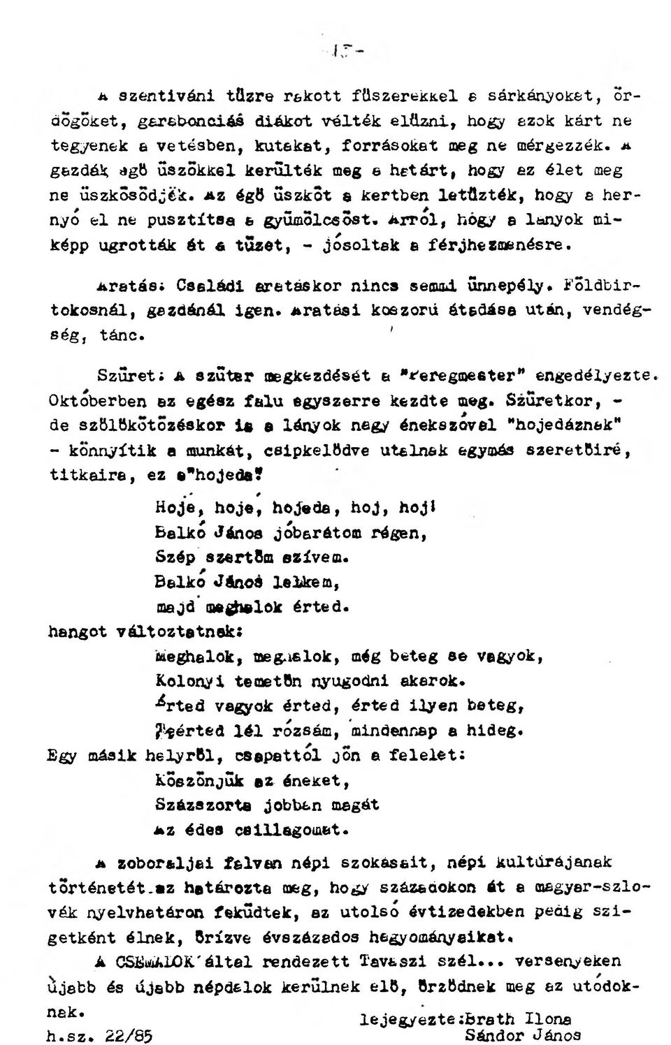 Arról, hogy a lányok miképp ugrották át tüzet, - jósoltak a férjhezmenésre. Aratás; Családi aratáskor nincs semmi ünnepély. Földbirtokosnál, gazdánál igen.