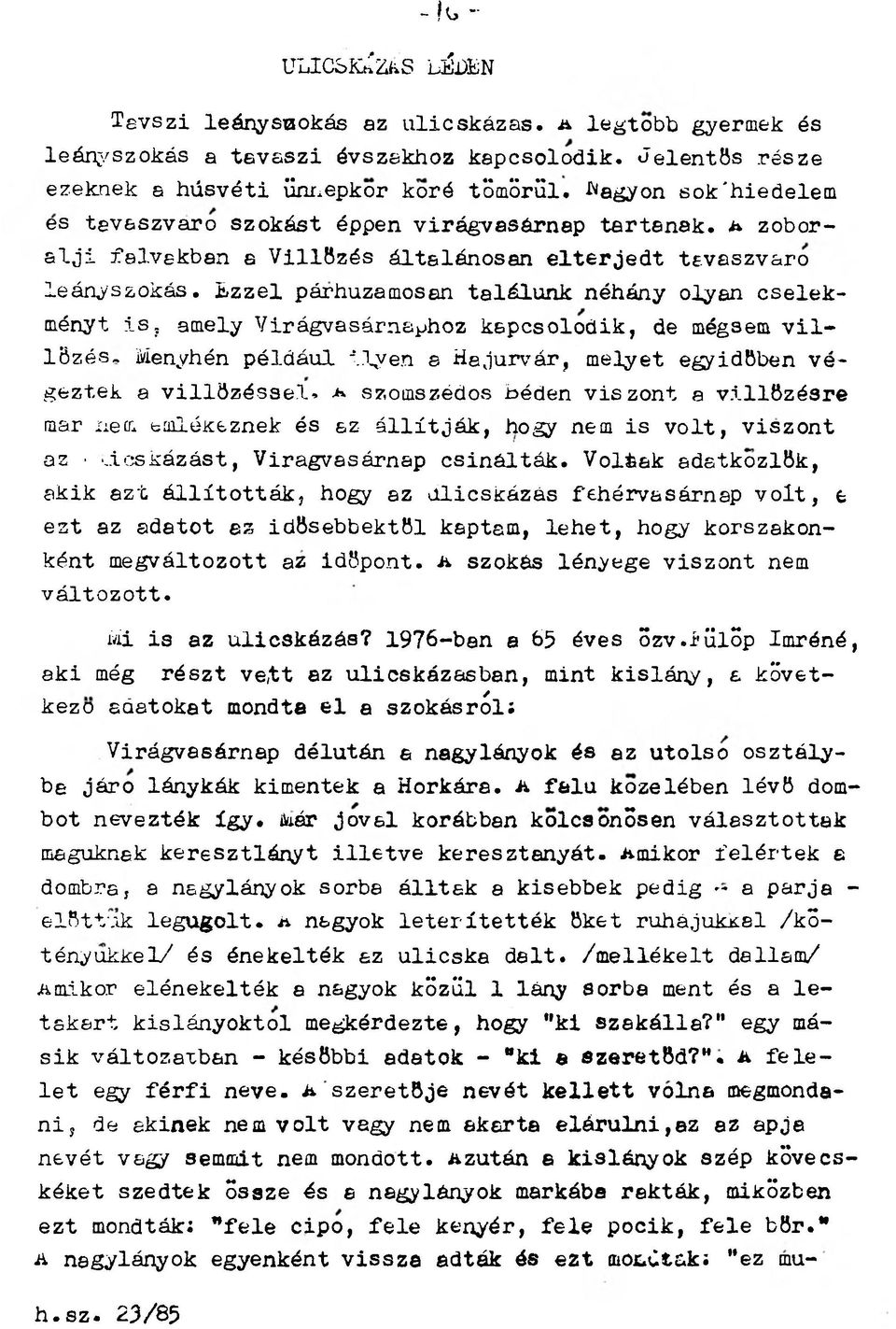 Ezzel párhuzamosan találunk néhány olyan cselekményt i s, amely Virágvasárnaphoz kapcsolódik, de mégsem v i l- l őzés, Menyhén például ilyen a Hajurvár, melyet egyidőben végeztek a v illőzéssel.