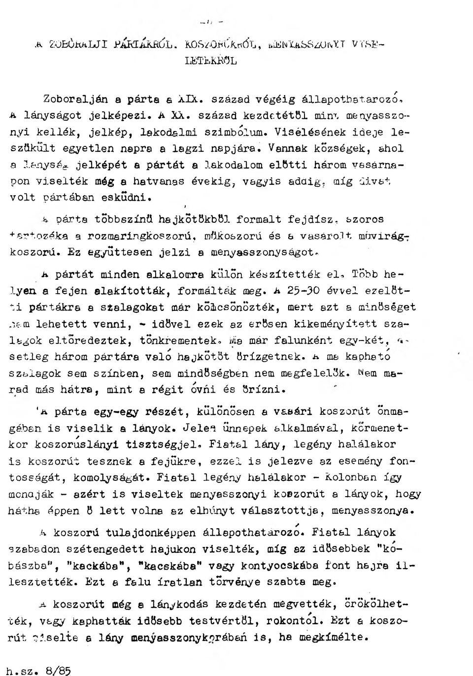 Vannak községek, ahol a lányság jelképét a pártát a lakodalom előtti három vasárnapon viselték még a hatvanas évekig, vagyis addig, míg divat volt pártában esküdni.