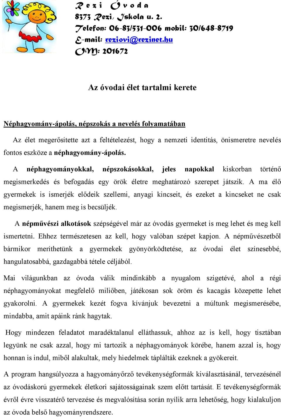 eszköze a néphagyomány-ápolás. A néphagyományokkal, népszokásokkal, jeles napokkal kiskorban történő megismerkedés és befogadás egy örök életre meghatározó szerepet játszik.