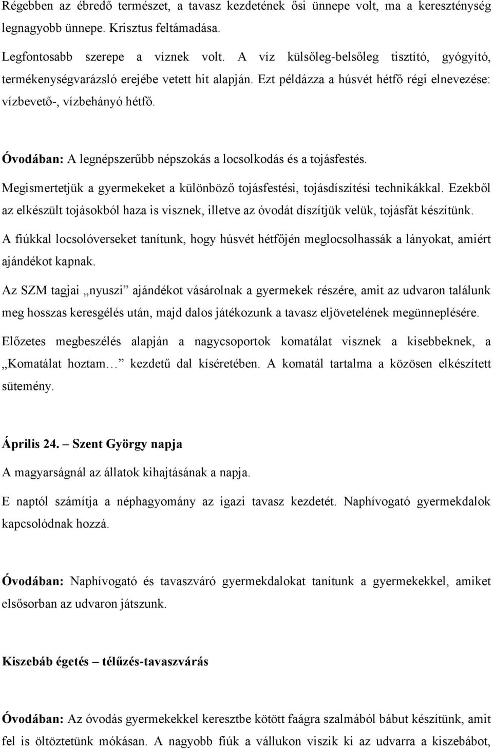 Óvodában: A legnépszerűbb népszokás a locsolkodás és a tojásfestés. Megismertetjük a gyermekeket a különböző tojásfestési, tojásdíszítési technikákkal.