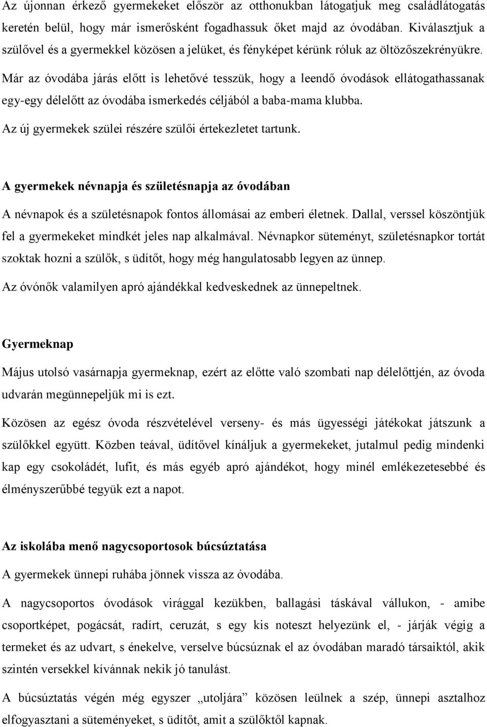 Már az óvodába járás előtt is lehetővé tesszük, hogy a leendő óvodások ellátogathassanak egy-egy délelőtt az óvodába ismerkedés céljából a baba-mama klubba.