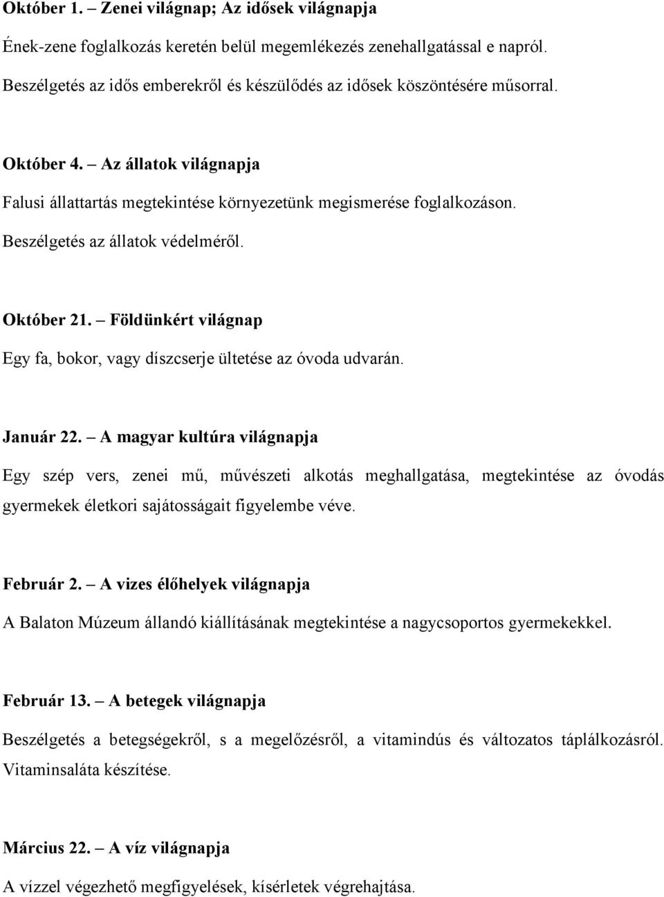 Beszélgetés az állatok védelméről. Október 21. Földünkért világnap Egy fa, bokor, vagy díszcserje ültetése az óvoda udvarán. Január 22.