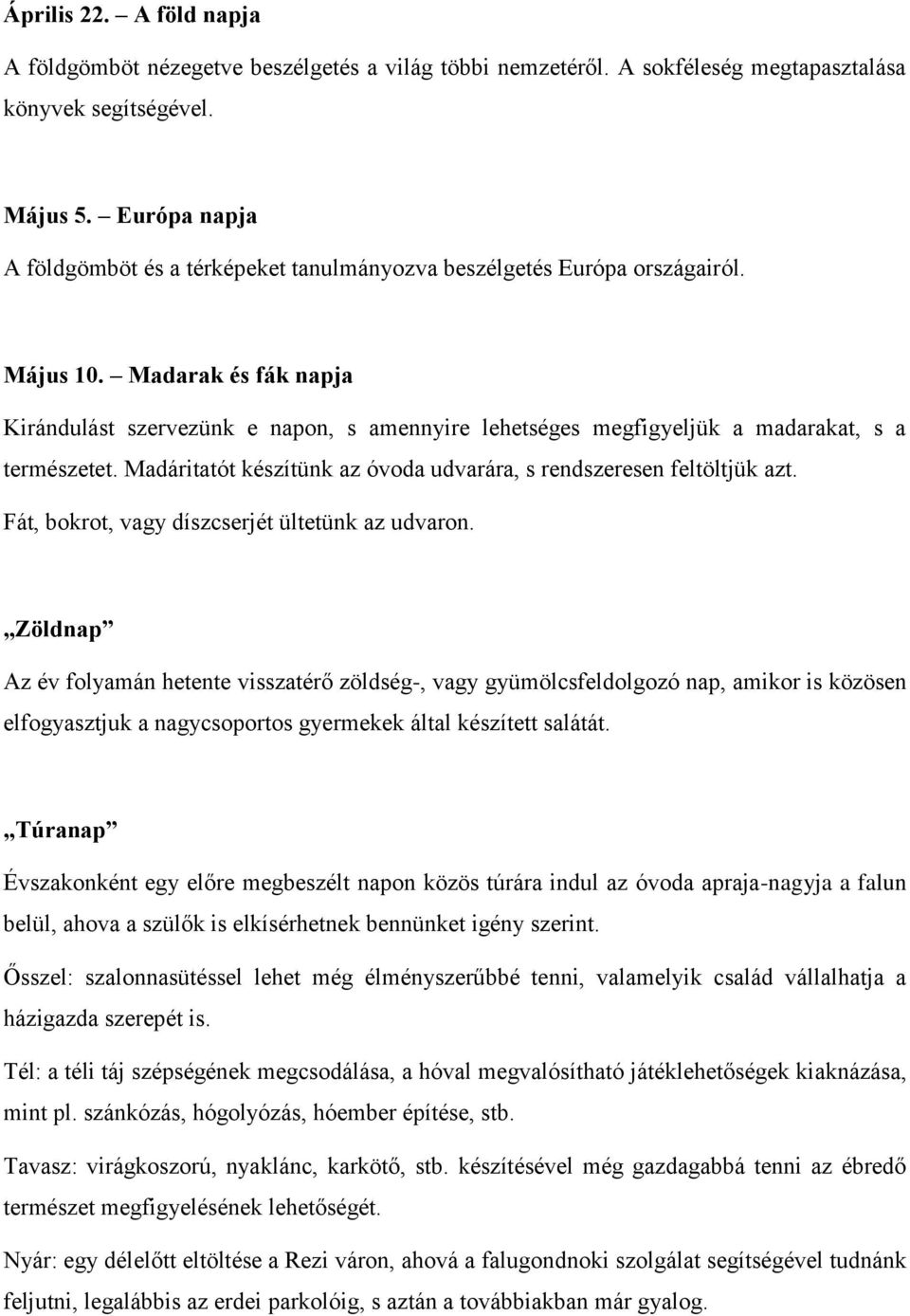 Madarak és fák napja Kirándulást szervezünk e napon, s amennyire lehetséges megfigyeljük a madarakat, s a természetet. Madáritatót készítünk az óvoda udvarára, s rendszeresen feltöltjük azt.