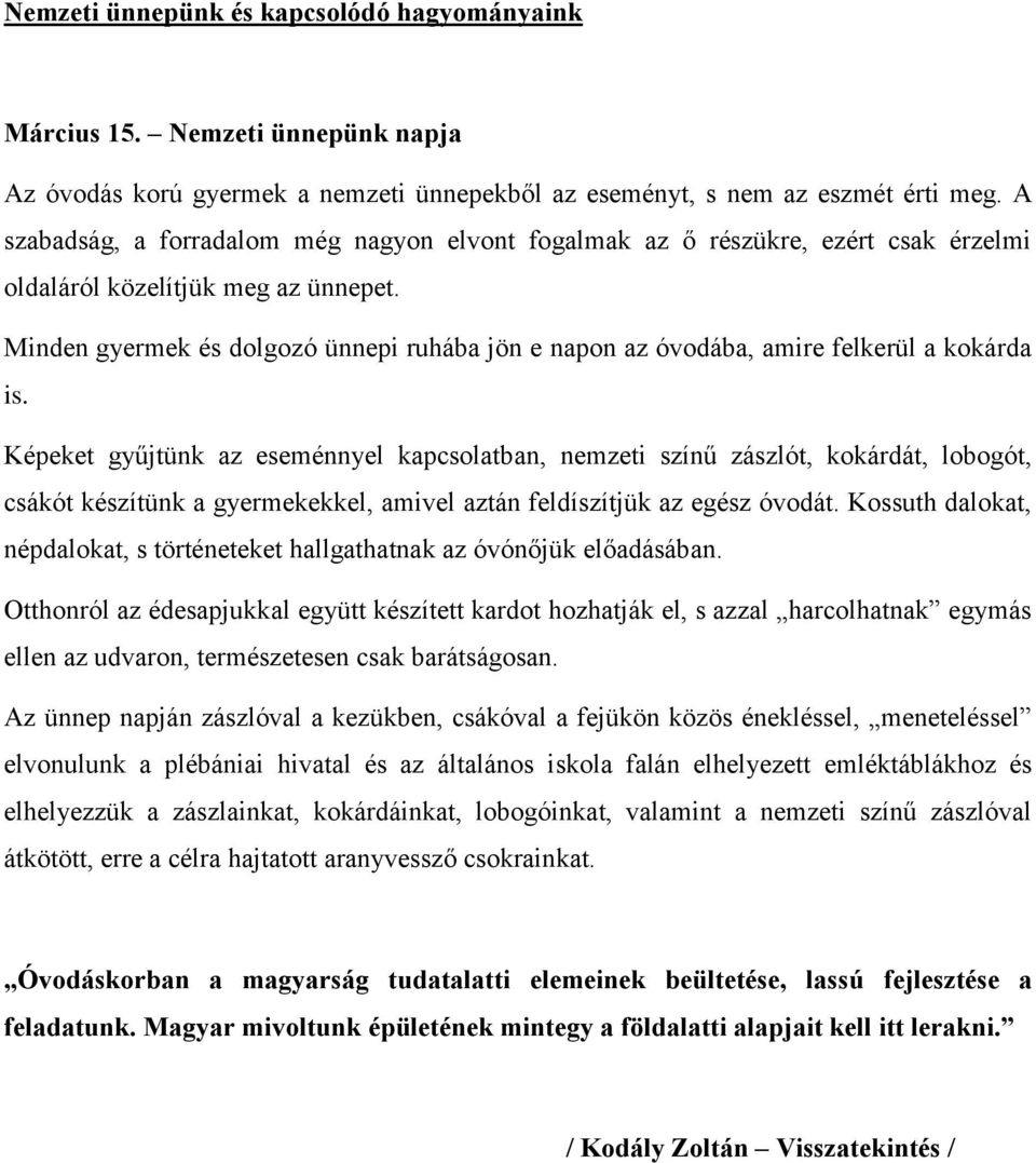 Minden gyermek és dolgozó ünnepi ruhába jön e napon az óvodába, amire felkerül a kokárda is.