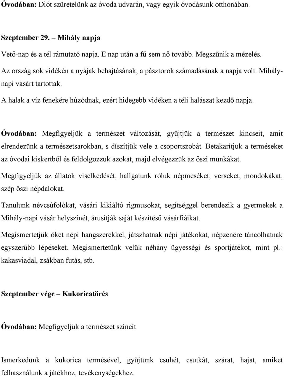 Óvodában: Megfigyeljük a természet változását, gyűjtjük a természet kincseit, amit elrendezünk a természetsarokban, s díszítjük vele a csoportszobát.