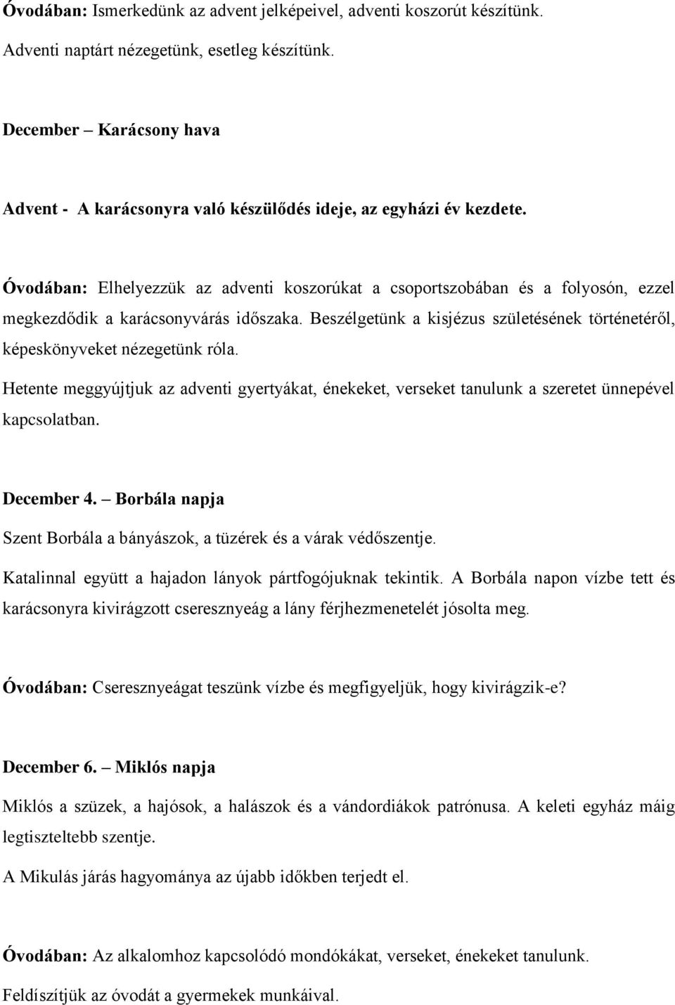 Óvodában: Elhelyezzük az adventi koszorúkat a csoportszobában és a folyosón, ezzel megkezdődik a karácsonyvárás időszaka.