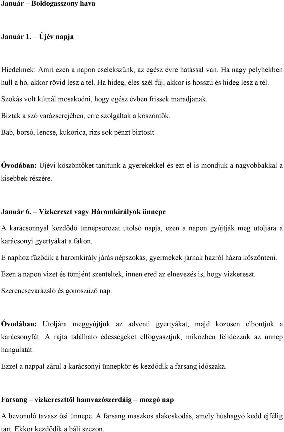 Bab, borsó, lencse, kukorica, rizs sok pénzt biztosít. Óvodában: Újévi köszöntőket tanítunk a gyerekekkel és ezt el is mondjuk a nagyobbakkal a kisebbek részére. Január 6.