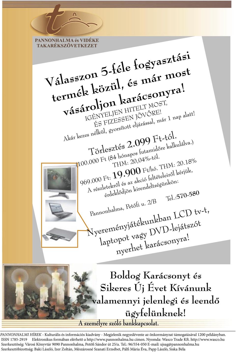 2/B Tel.: 570-580 Nyereményjátékunkban LCD tv-t, laptopot vagy DVD-lejátszót nyerhet karácsonyra! Boldog Karácsonyt és Sikeres Új Évet Kívánunk valamennyi jelenlegi és leendõ ügyfelünknek!